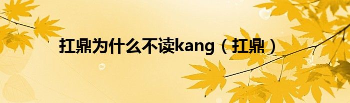 扛鼎为什么不读kang（扛鼎）