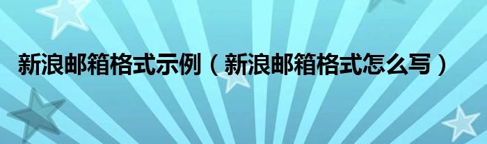 新浪邮箱格式示例（新浪邮箱格式怎么写）