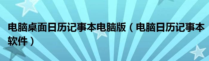 电脑桌面日历记事本电脑版（电脑日历记事本软件）