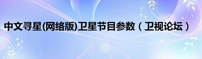 中文寻星(网络版)卫星节目参数（卫视论坛）