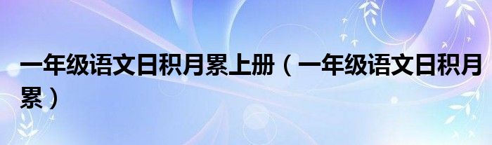 一年级语文日积月累上册（一年级语文日积月累）