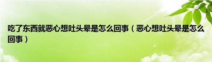 吃了东西就恶心想吐头晕是怎么回事（恶心想吐头晕是怎么回事）