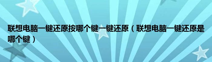 联想电脑一键还原按哪个键一键还原（联想电脑一键还原是哪个键）