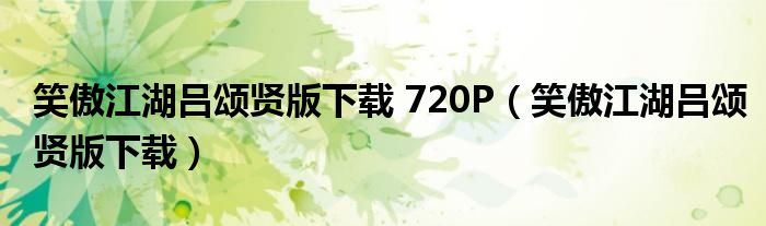 笑傲江湖吕颂贤版下载 720P（笑傲江湖吕颂贤版下载）