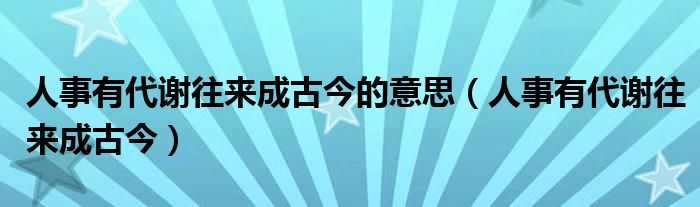 人事有代谢往来成古今的意思（人事有代谢往来成古今）