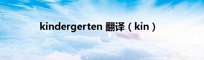 kindergerten 翻译（kin）