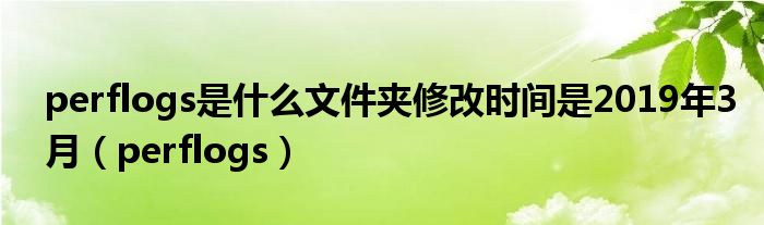 perflogs是什么文件夹修改时间是2019年3月（perflogs）