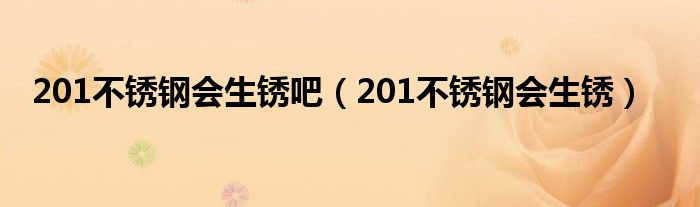 201不锈钢会生锈吧（201不锈钢会生锈）