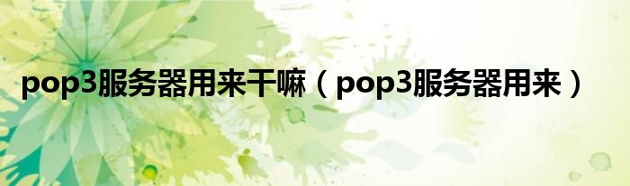 pop3服务器用来干嘛（pop3服务器用来）