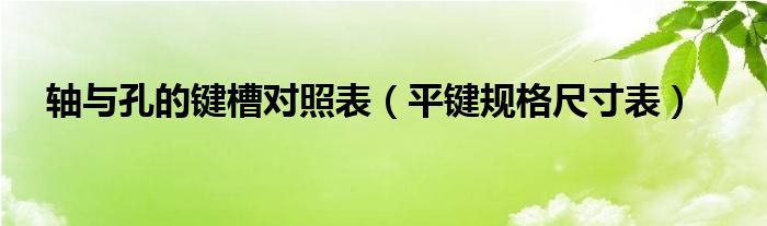 轴与孔的键槽对照表（平键规格尺寸表）