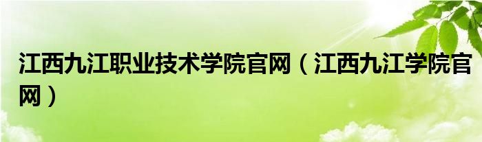 江西九江职业技术学院官网（江西九江学院官网）