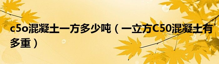 c5o混凝土一方多少吨（一立方C50混凝土有多重）