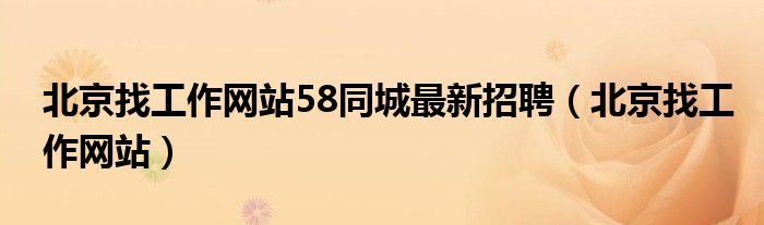 北京找工作网站58同城最新招聘（北京找工作网站）