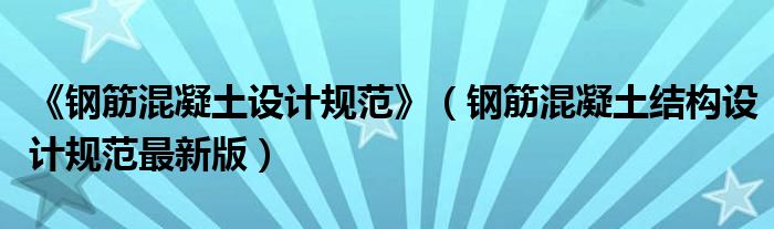 《钢筋混凝土设计规范》（钢筋混凝土结构设计规范最新版）