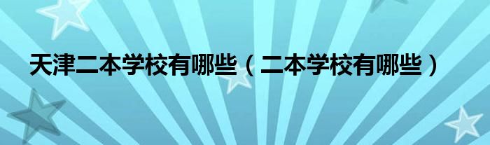 天津二本学校有哪些（二本学校有哪些）