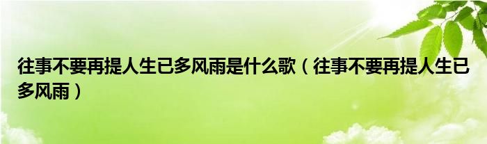 往事不要再提人生已多风雨是什么歌（往事不要再提人生已多风雨）