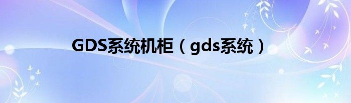 GDS系统机柜（gds系统）