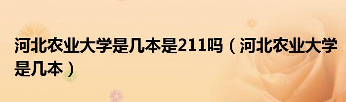 河北农业大学是几本是211吗（河北农业大学是几本）