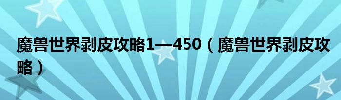 魔兽世界剥皮攻略1—450（魔兽世界剥皮攻略）