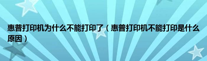 惠普打印机为什么不能打印了（惠普打印机不能打印是什么原因）