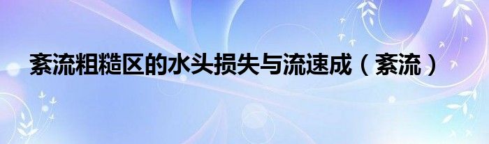 紊流粗糙区的水头损失与流速成（紊流）