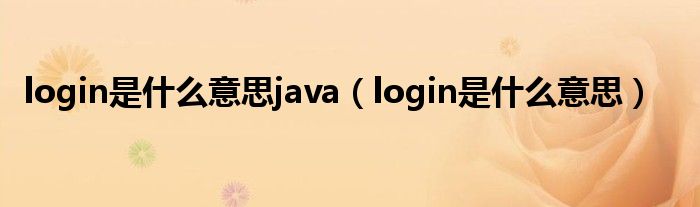 login是什么意思java（login是什么意思）