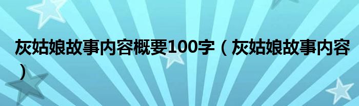 灰姑娘故事内容概要100字（灰姑娘故事内容）