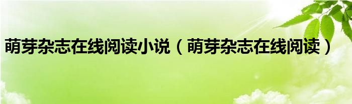 萌芽杂志在线阅读小说（萌芽杂志在线阅读）