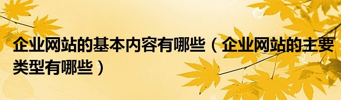 企业网站的基本内容有哪些（企业网站的主要类型有哪些）