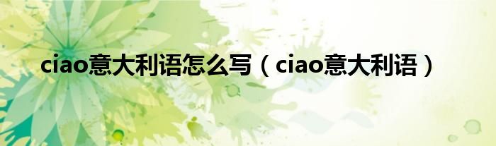 ciao意大利语怎么写（ciao意大利语）