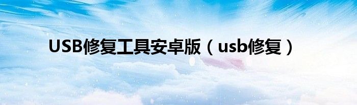 USB修复工具安卓版（usb修复）