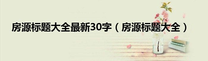 房源标题大全最新30字（房源标题大全）