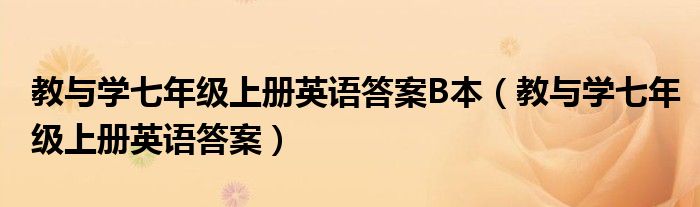 教与学七年级上册英语答案B本（教与学七年级上册英语答案）