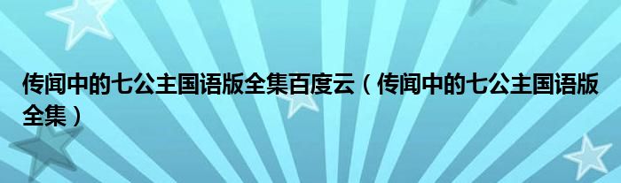 传闻中的七公主国语版全集百度云（传闻中的七公主国语版全集）