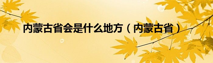 内蒙古省会是什么地方（内蒙古省）