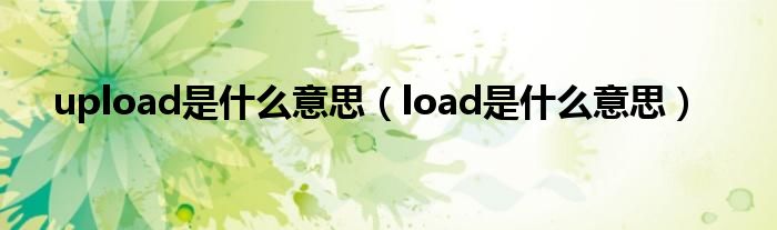 upload是什么意思（load是什么意思）