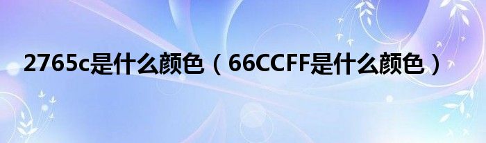 2765c是什么颜色（66CCFF是什么颜色）