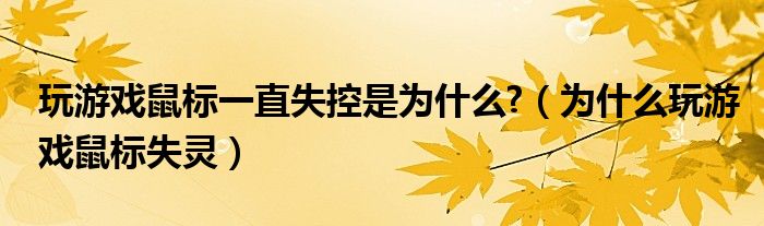 玩游戏鼠标一直失控是为什么?（为什么玩游戏鼠标失灵）