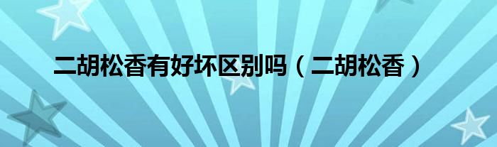 二胡松香有好坏区别吗（二胡松香）