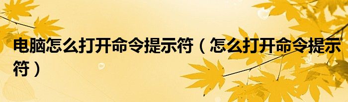 电脑怎么打开命令提示符（怎么打开命令提示符）