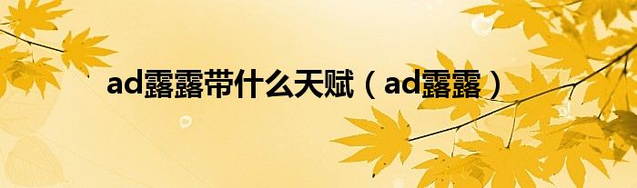 ad露露带什么天赋（ad露露）