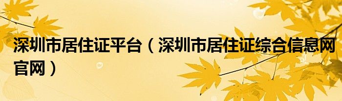 深圳市居住证平台（深圳市居住证综合信息网官网）