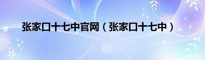 张家口十七中官网（张家口十七中）