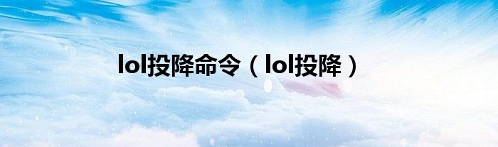 lol投降命令（lol投降）