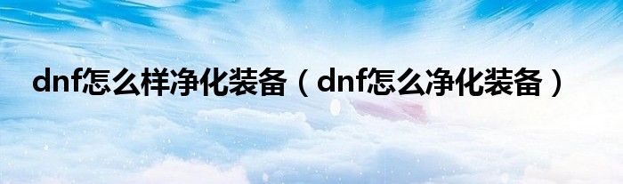 dnf怎么样净化装备（dnf怎么净化装备）