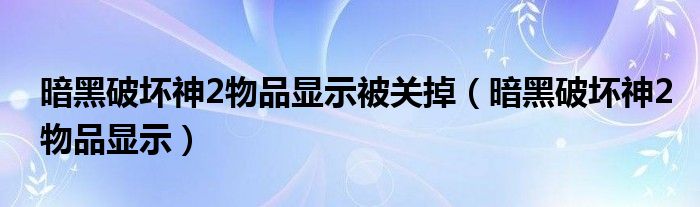 暗黑破坏神2物品显示被关掉（暗黑破坏神2物品显示）