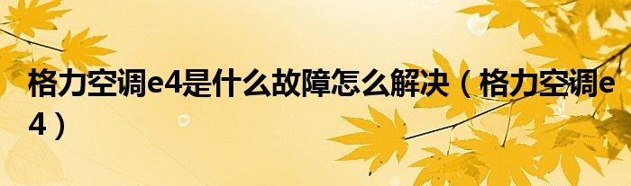 格力空调e4是什么故障怎么解决（格力空调e4）