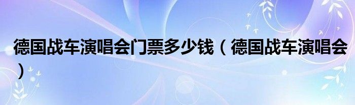 德国战车演唱会门票多少钱（德国战车演唱会）