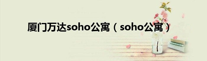 厦门万达soho公寓（soho公寓）