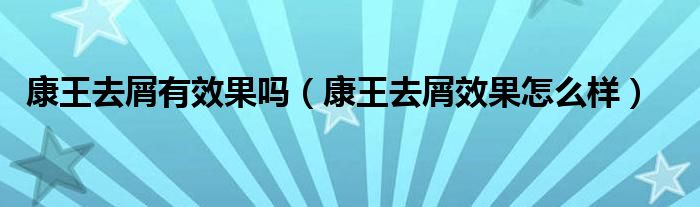 康王去屑有效果吗（康王去屑效果怎么样）